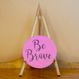 "Be Brave" Round Sign Board