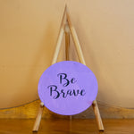 "Be Brave" Round Sign Board